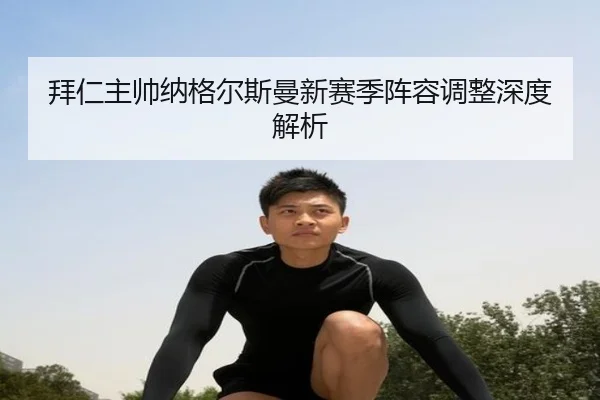 拜仁主帅纳格尔斯曼新赛季阵容调整深度解析
